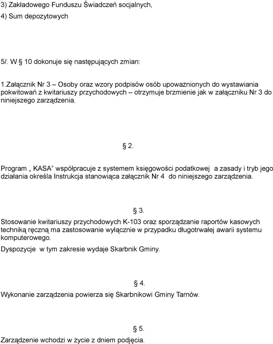 Program KASA współpracuje z systemem księgowości podatkowej a zasady i tryb jego działania określa Instrukcja stanowiąca załącznik Nr 4 do niniejszego zarządzenia.