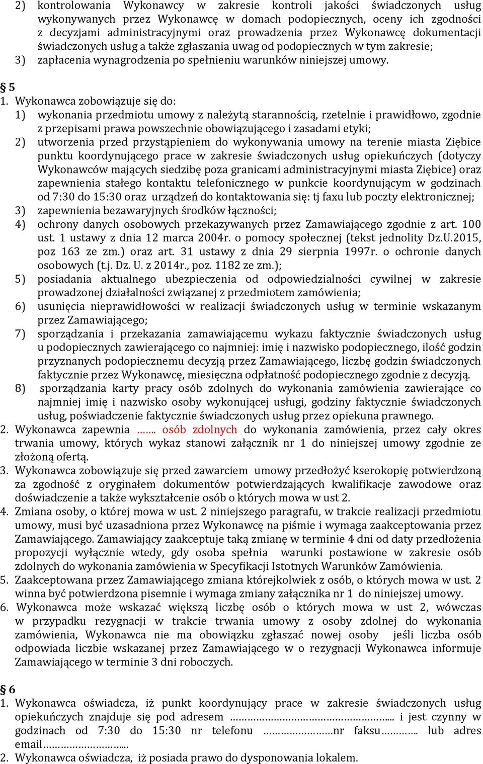 Wykonawca zobowiązuje się do: 1) wykonania przedmiotu umowy z należytą starannością, rzetelnie i prawidłowo, zgodnie z przepisami prawa powszechnie obowiązującego i zasadami etyki; 2) utworzenia