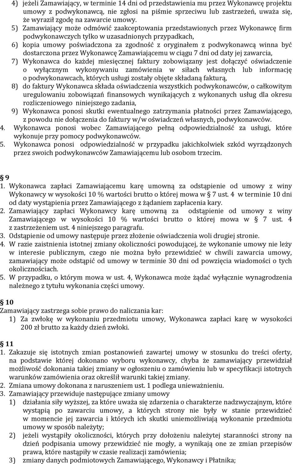 5) Zamawiający może odmówić zaakceptowania przedstawionych przez Wykonawcę firm podwykonawczych tylko w uzasadnionych przypadkach, 6) kopia umowy poświadczona za zgodność z oryginałem z podwykonawcą