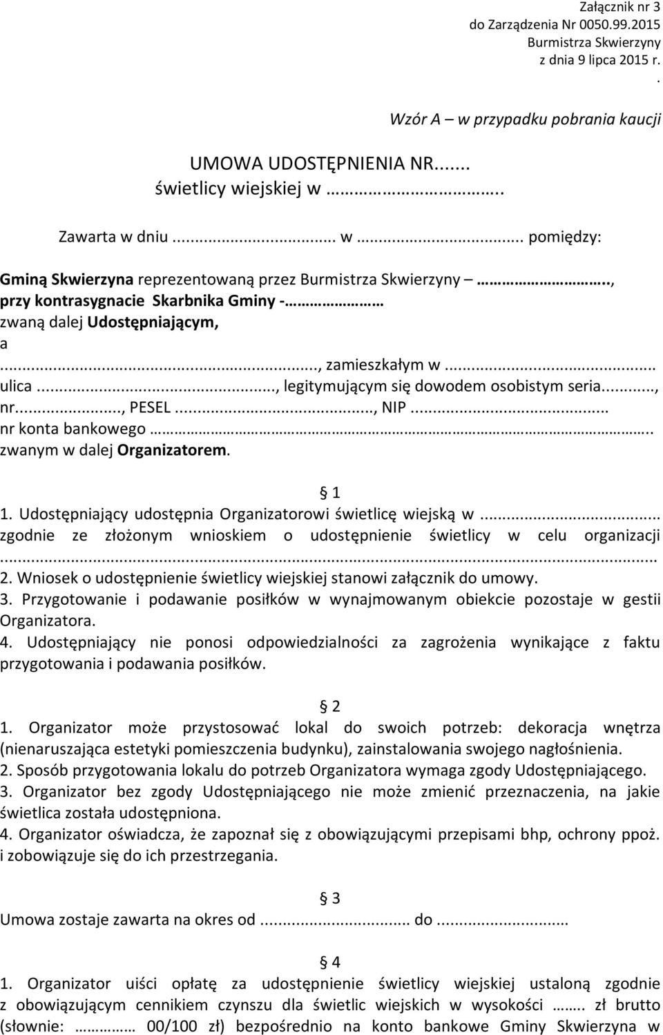 . zwanym w dalej Organizatorem. 1 1. Udostępniający udostępnia Organizatorowi świetlicę wiejską w... zgodnie ze złożonym wnioskiem o udostępnienie świetlicy w celu organizacji... 2.