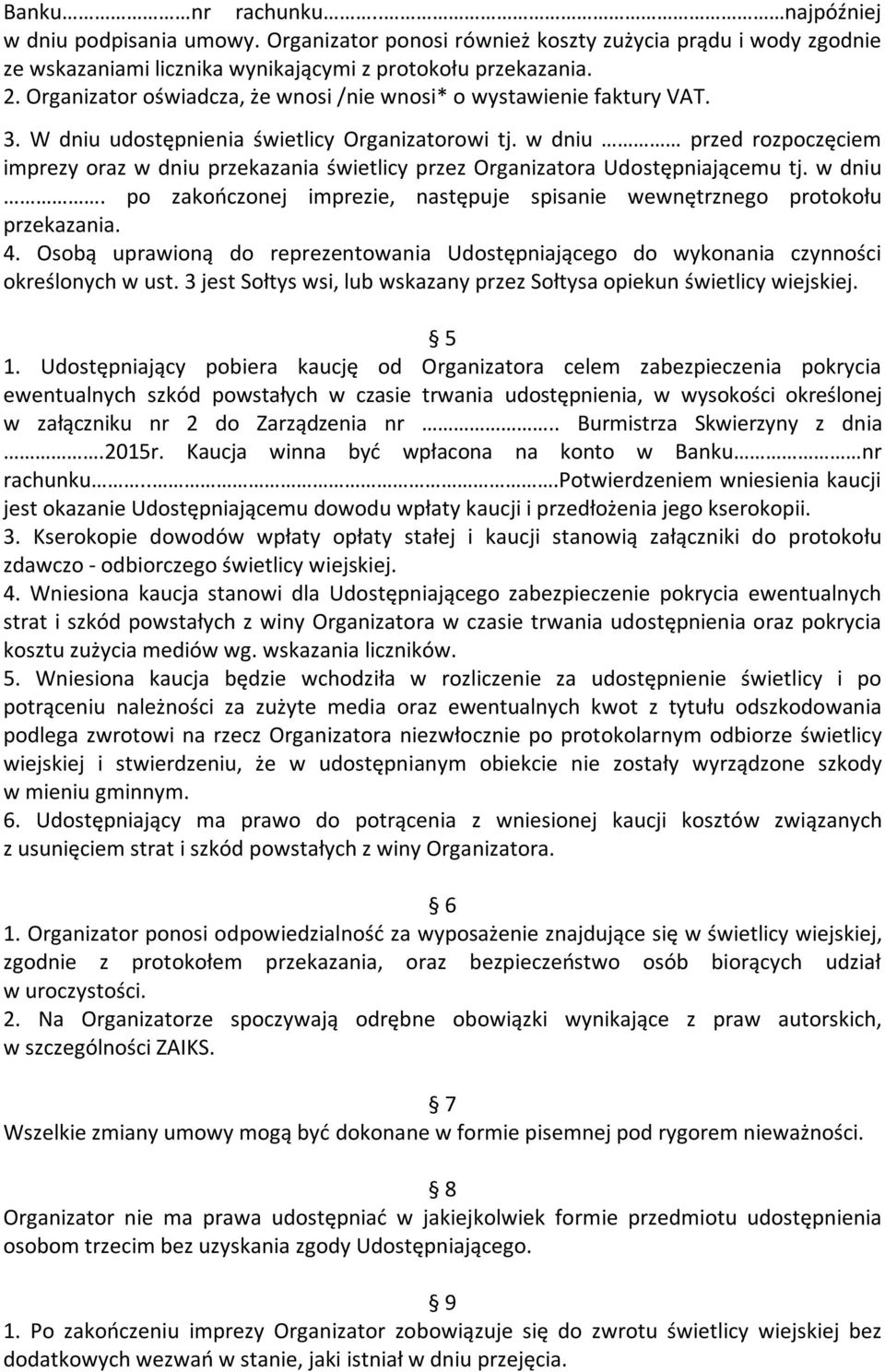 w dniu przed rozpoczęciem imprezy oraz w dniu przekazania świetlicy przez Organizatora Udostępniającemu tj. w dniu. po zakończonej imprezie, następuje spisanie wewnętrznego protokołu przekazania. 4.