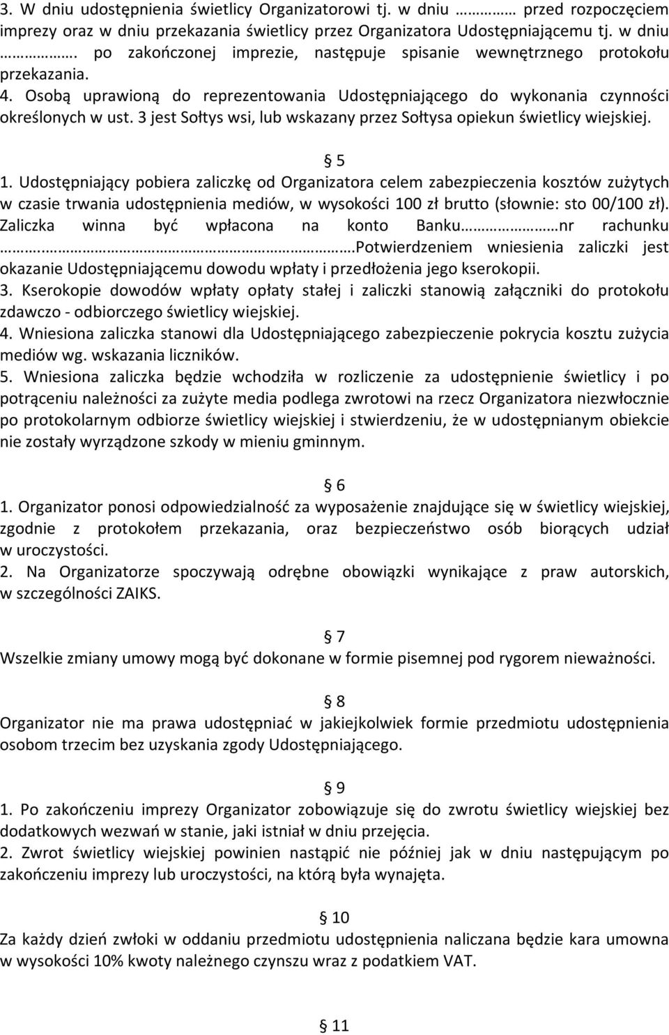 Udostępniający pobiera zaliczkę od Organizatora celem zabezpieczenia kosztów zużytych w czasie trwania udostępnienia mediów, w wysokości 100 zł brutto (słownie: sto 00/100 zł).