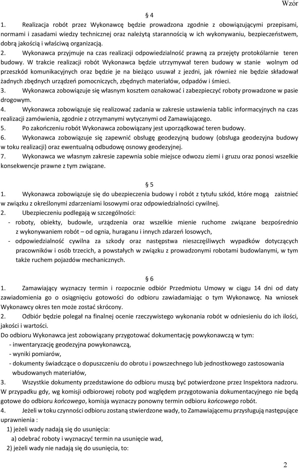 W trakcie realizacji robót Wykonawca będzie utrzymywał teren budowy w stanie wolnym od przeszkód komunikacyjnych oraz będzie je na bieżąco usuwał z jezdni, jak również nie będzie składował żadnych