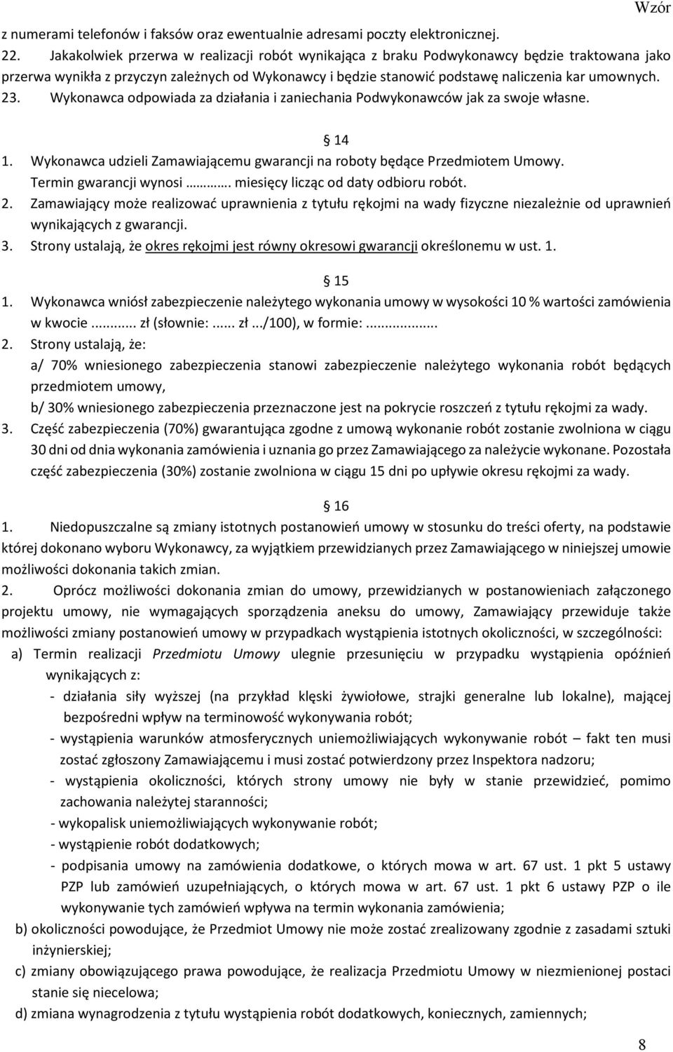 Wykonawca odpowiada za działania i zaniechania Podwykonawców jak za swoje własne. 14 1. Wykonawca udzieli Zamawiającemu gwarancji na roboty będące Przedmiotem Umowy. Termin gwarancji wynosi.