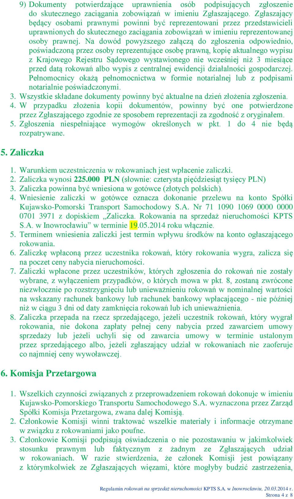 Na dowód powyższego załączą do zgłoszenia odpowiednio, poświadczoną przez osoby reprezentujące osobę prawną, kopię aktualnego wypisu z Krajowego Rejestru Sądowego wystawionego nie wcześniej niż 3