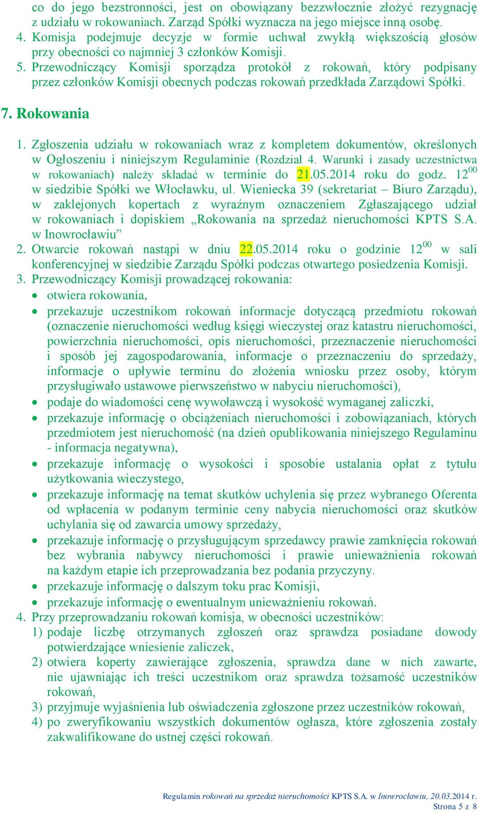 Przewodniczący Komisji sporządza protokół z rokowań, który podpisany przez członków Komisji obecnych podczas rokowań przedkłada Zarządowi Spółki. 7. Rokowania 1.