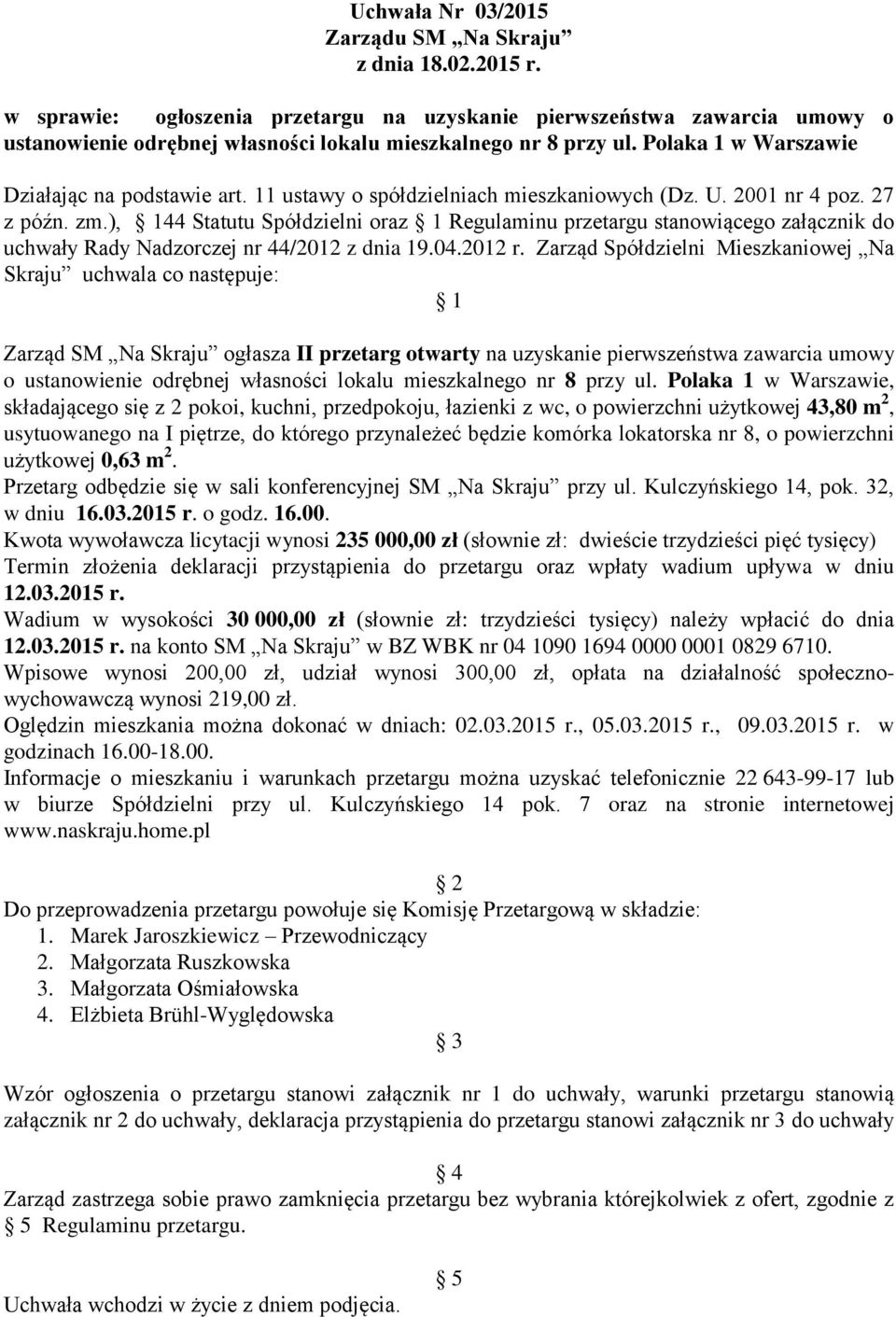 ), 144 Statutu Spółdzielni oraz 1 Regulaminu przetargu stanowiącego załącznik do uchwały Rady Nadzorczej nr 44/2012 z dnia 19.04.2012 r.