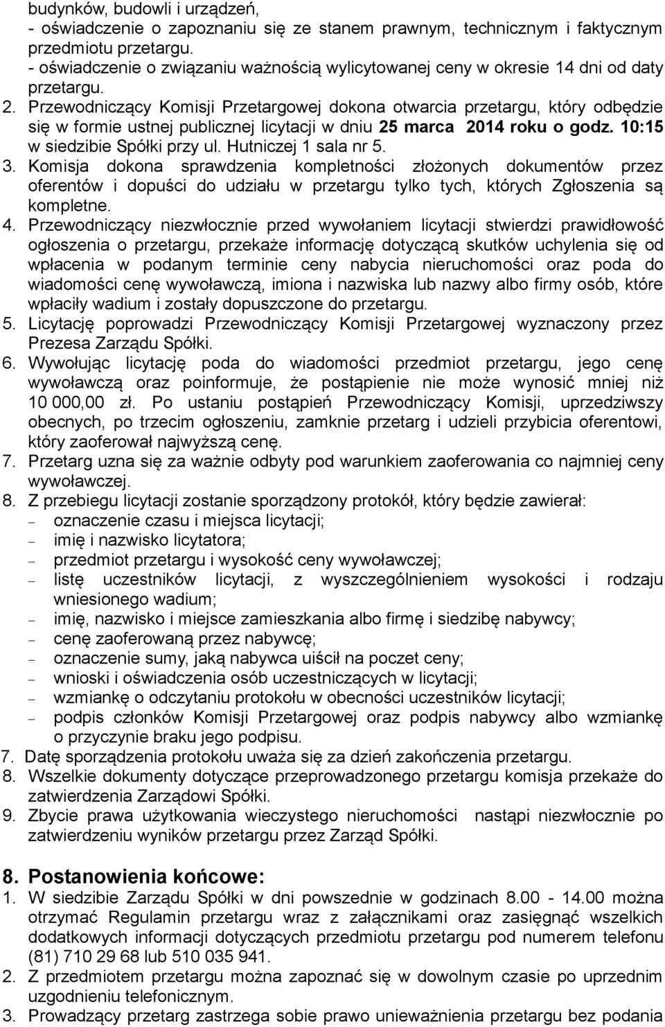 Przewodniczący Komisji Przetargowej dokona otwarcia przetargu, który odbędzie się w formie ustnej publicznej licytacji w dniu 25 marca 2014 roku o godz. 10:15 w siedzibie Spółki przy ul.