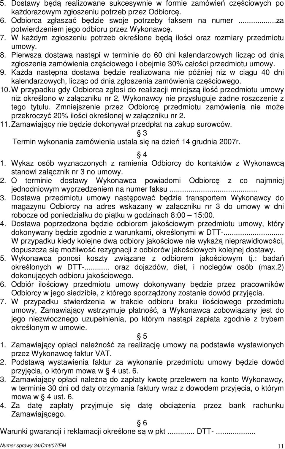 Pierwsza dostawa nastąpi w terminie do 60 dni kalendarzowych licząc od dnia zgłoszenia zamówienia częściowego i obejmie 30% całości przedmiotu umowy. 9.