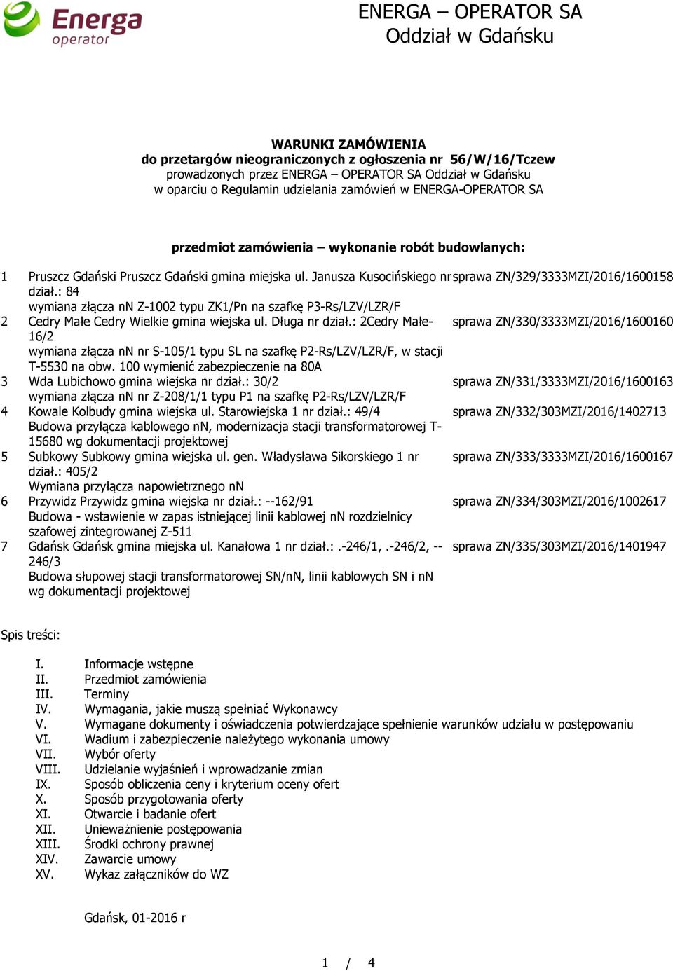 Janusza Kusocińskiego nr sprawa ZN/329/3333MZI/2016/1600158 dział.: 84 wymiana złącza nn Z-1002 typu ZK1/Pn na szafkę P3-Rs/LZV/LZR/F 2 Cedry Małe Cedry Wielkie gmina wiejska ul. Długa nr dział.