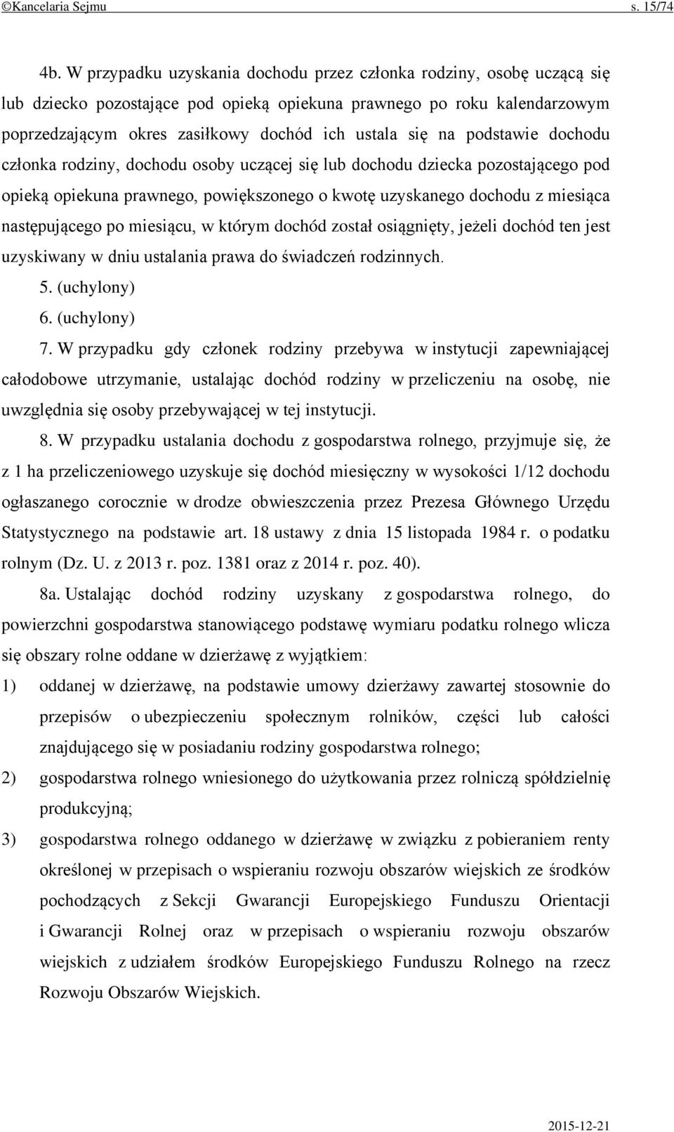 na podstawie dochodu członka rodziny, dochodu osoby uczącej się lub dochodu dziecka pozostającego pod opieką opiekuna prawnego, powiększonego o kwotę uzyskanego dochodu z miesiąca następującego po