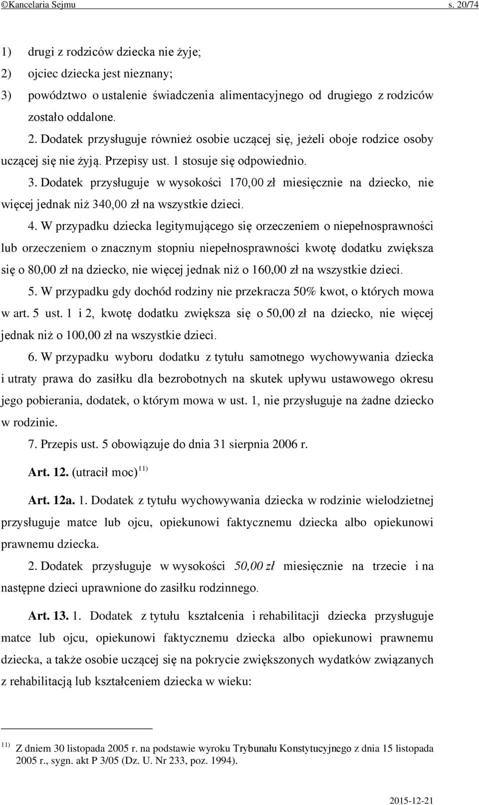 W przypadku dziecka legitymującego się orzeczeniem o niepełnosprawności lub orzeczeniem o znacznym stopniu niepełnosprawności kwotę dodatku zwiększa się o 80,00 zł na dziecko, nie więcej jednak niż o