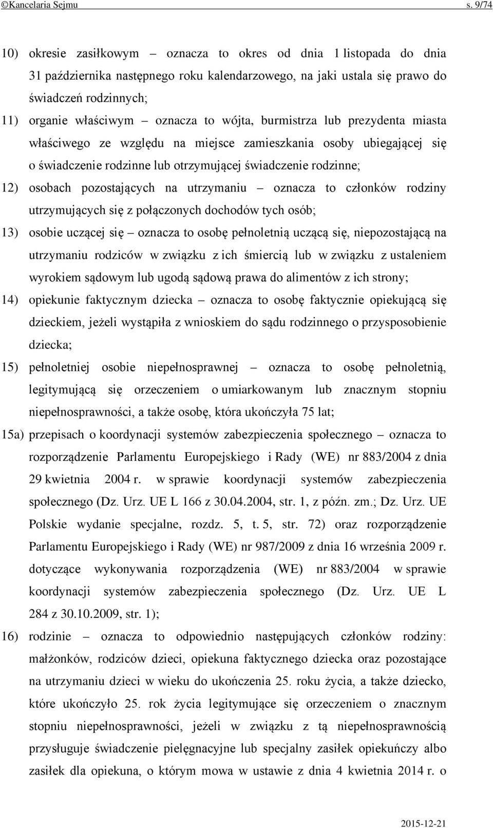 oznacza to wójta, burmistrza lub prezydenta miasta właściwego ze względu na miejsce zamieszkania osoby ubiegającej się o świadczenie rodzinne lub otrzymującej świadczenie rodzinne; 12) osobach