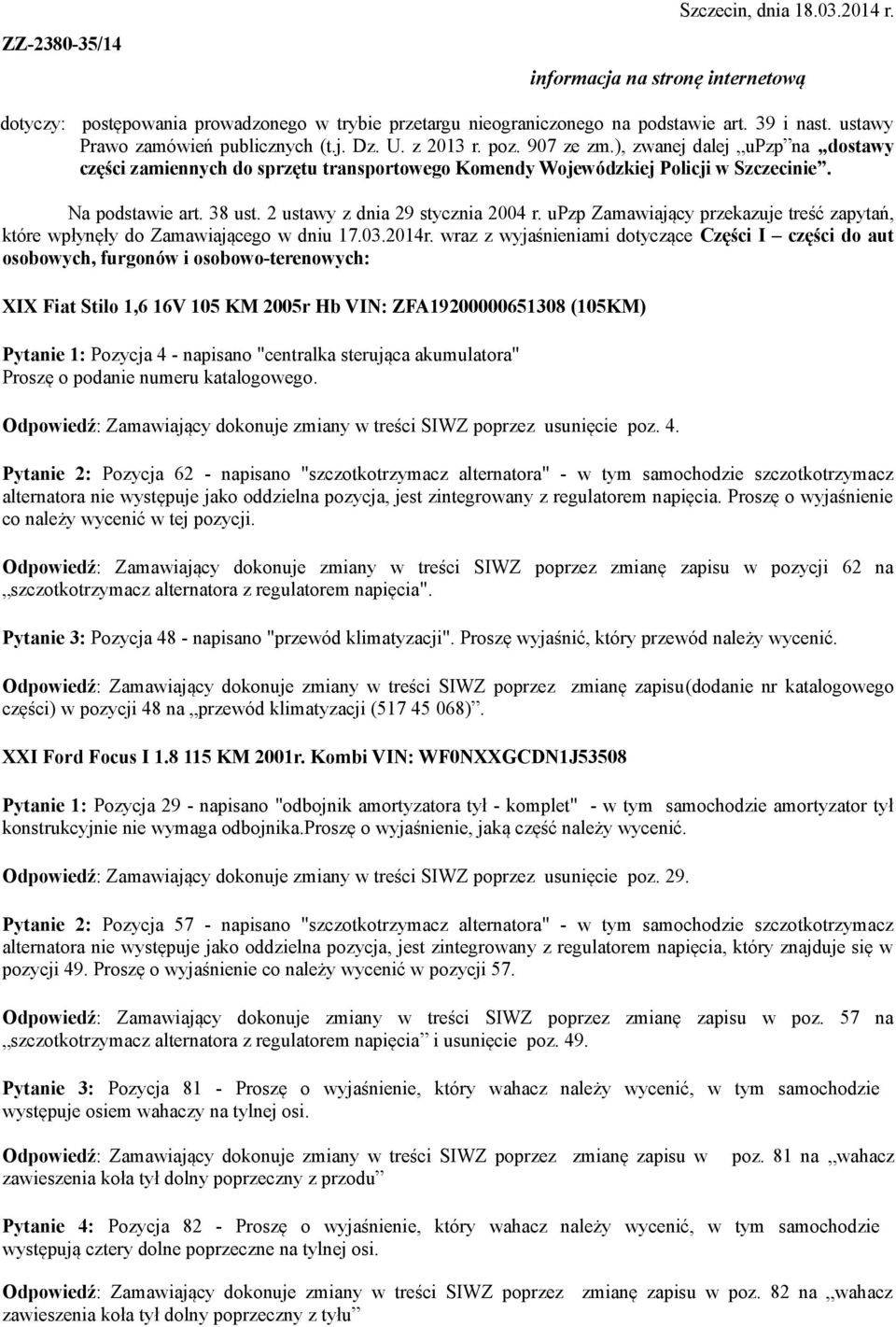 Na podstawie art. 38 ust. 2 ustawy z dnia 29 stycznia 2004 r. upzp Zamawiający przekazuje treść zapytań, które wpłynęły do Zamawiającego w dniu 17.03.2014r.