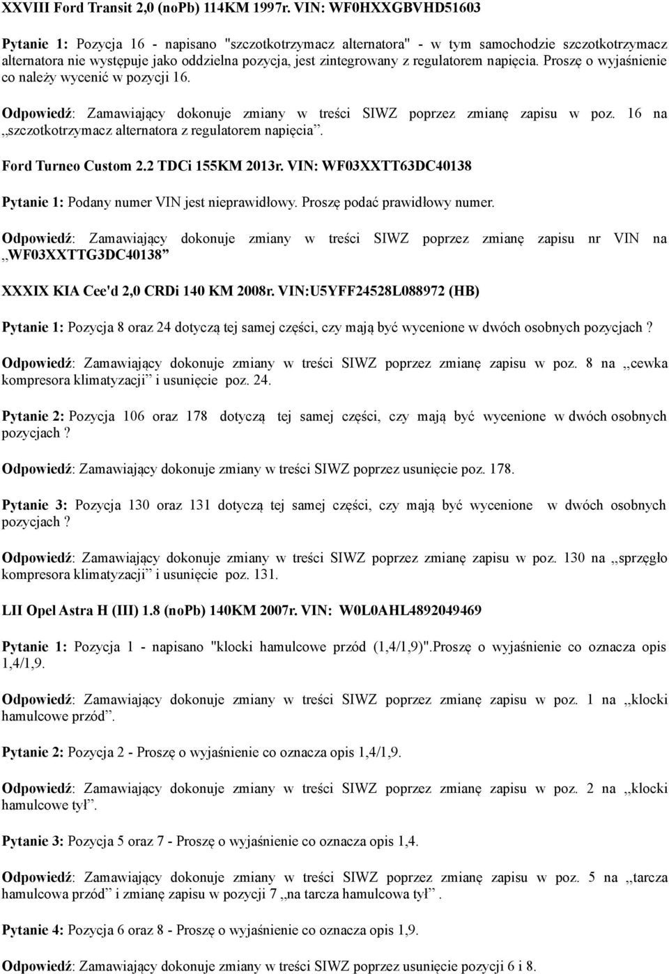 VIN: WF03XXTT63DC40138 Pytanie 1: Podany numer VIN jest nieprawidłowy. Proszę podać prawidłowy numer.