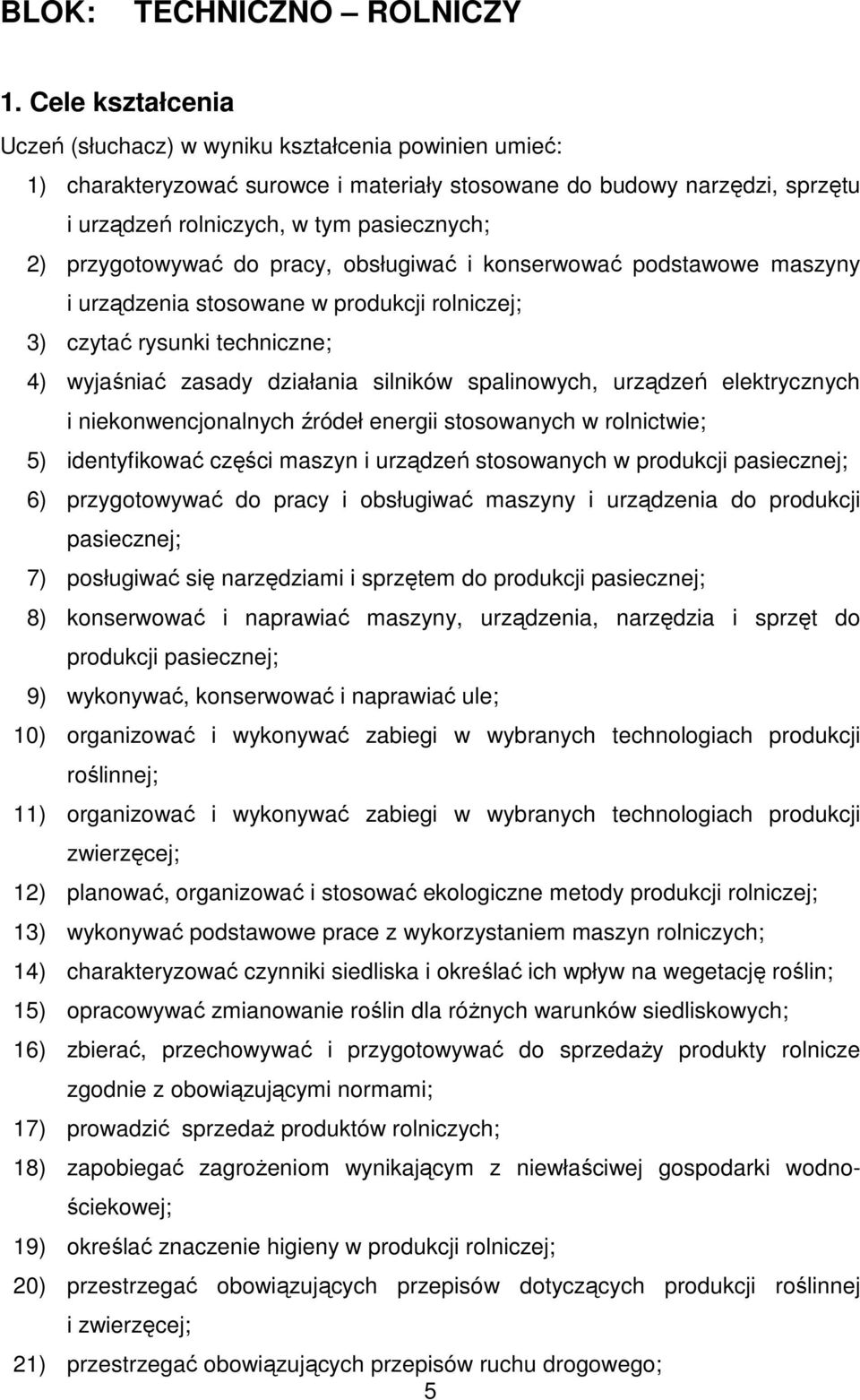 przygotowywać do pracy, obsługiwać i konserwować podstawowe maszyny i urządzenia stosowane w produkcji rolniczej; 3) czytać rysunki techniczne; 4) wyjaśniać zasady działania silników spalinowych,