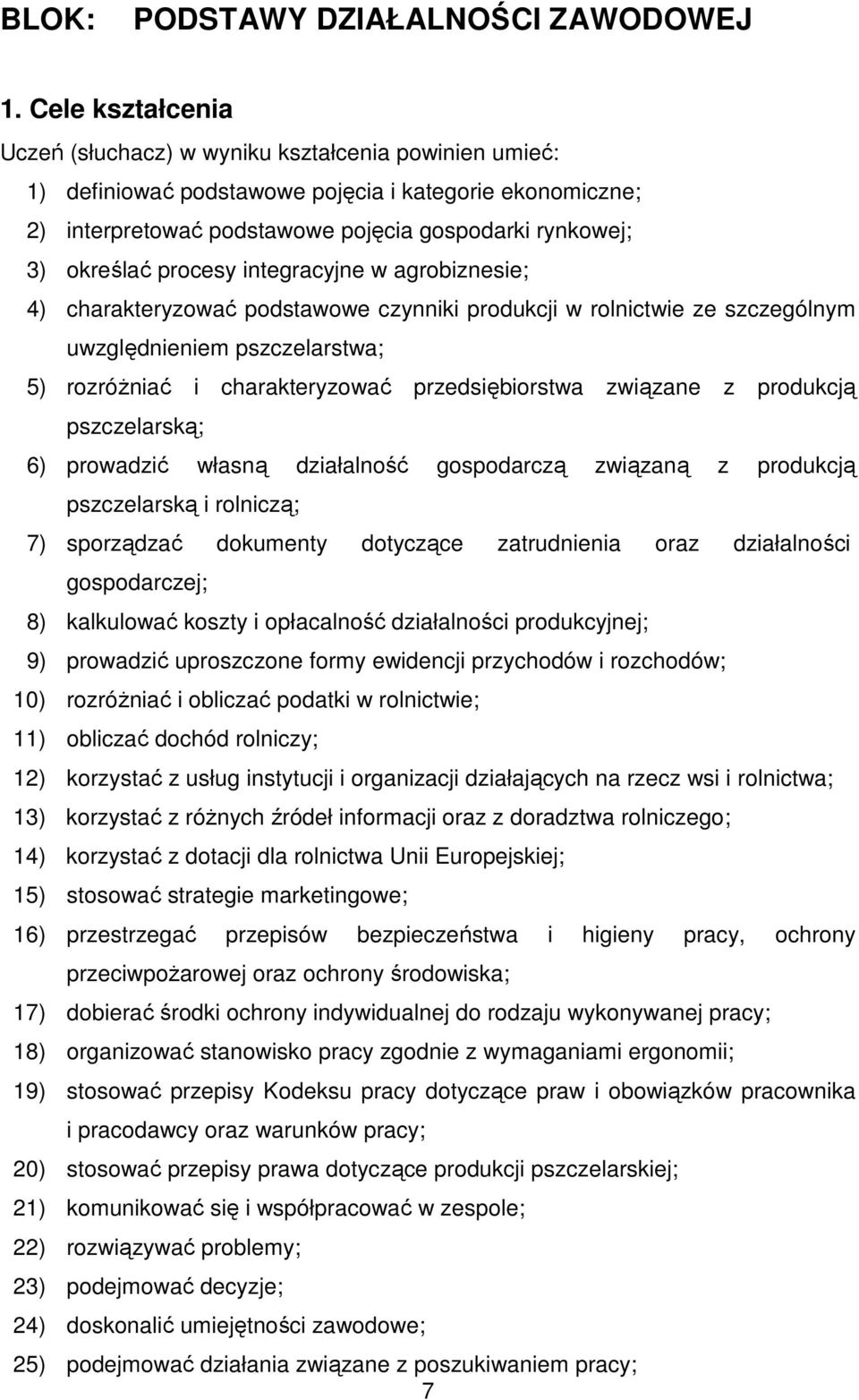 procesy integracyjne w agrobiznesie; 4) charakteryzować podstawowe czynniki produkcji w rolnictwie ze szczególnym uwzględnieniem pszczelarstwa; 5) rozróżniać i charakteryzować przedsiębiorstwa