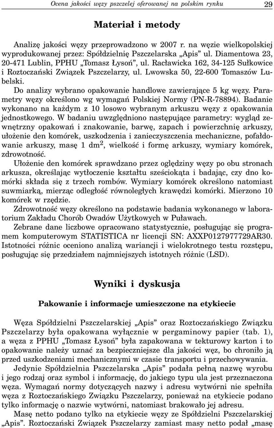 Rac³awicka 162, 34-125 Su³kowice i Roztoczañski Zwi¹zek Pszczelarzy, ul. Lwowska 50, 22-600 Tomaszów Lubelski. Do analizy wybrano opakowanie handlowe zawieraj¹ce 5 kg wêzy.