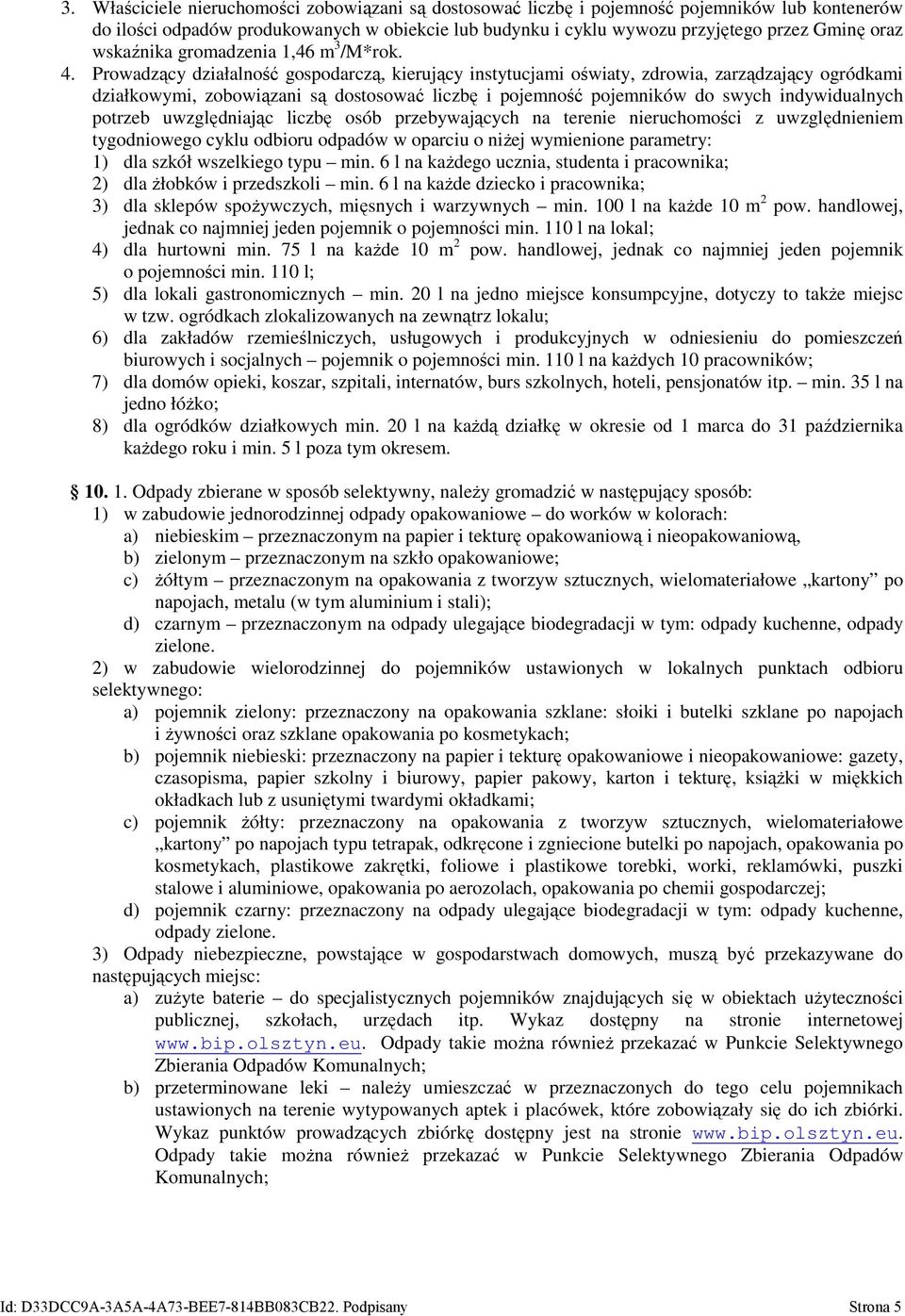 Prowadzący działalność gospodarczą, kierujący instytucjami oświaty, zdrowia, zarządzający ogródkami działkowymi, zobowiązani są dostosować liczbę i pojemność pojemników do swych indywidualnych