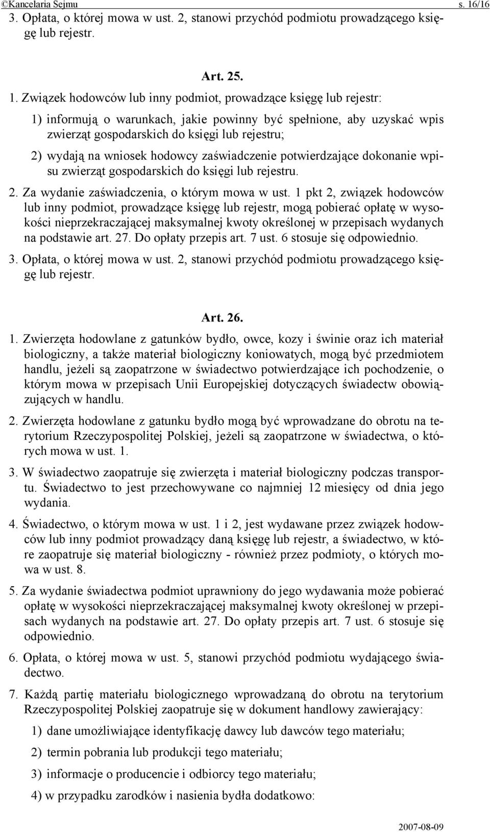 Związek hodowców lub inny podmiot, prowadzące księgę lub rejestr: 1) informują o warunkach, jakie powinny być spełnione, aby uzyskać wpis zwierząt gospodarskich do księgi lub rejestru; 2) wydają na