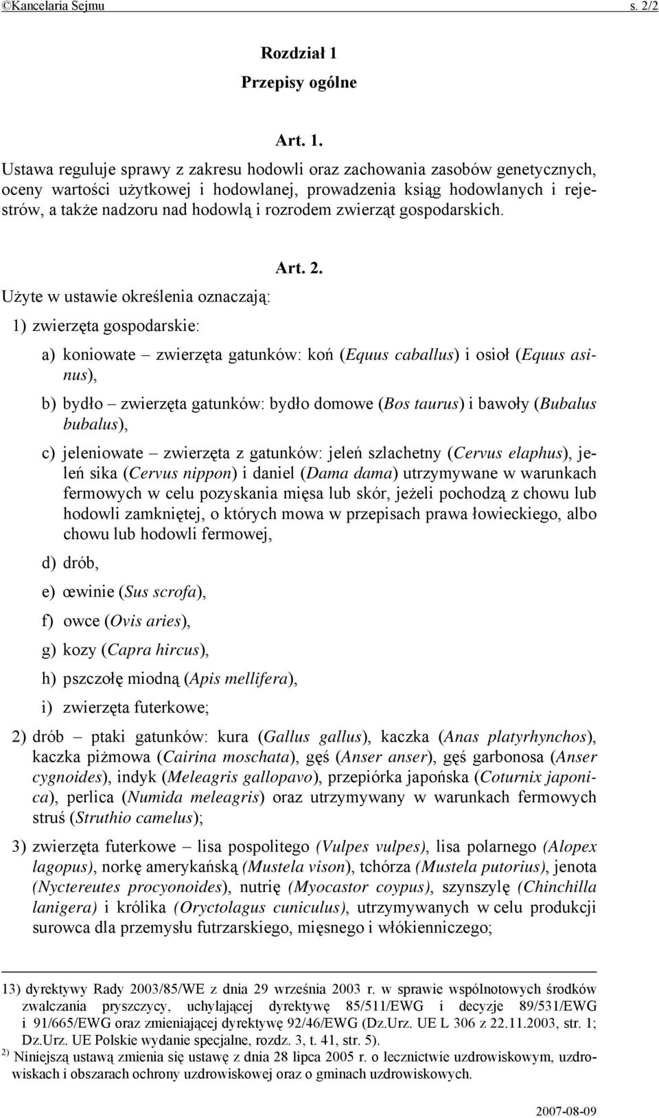 Ustawa reguluje sprawy z zakresu hodowli oraz zachowania zasobów genetycznych, oceny wartości użytkowej i hodowlanej, prowadzenia ksiąg hodowlanych i rejestrów, a także nadzoru nad hodowlą i rozrodem