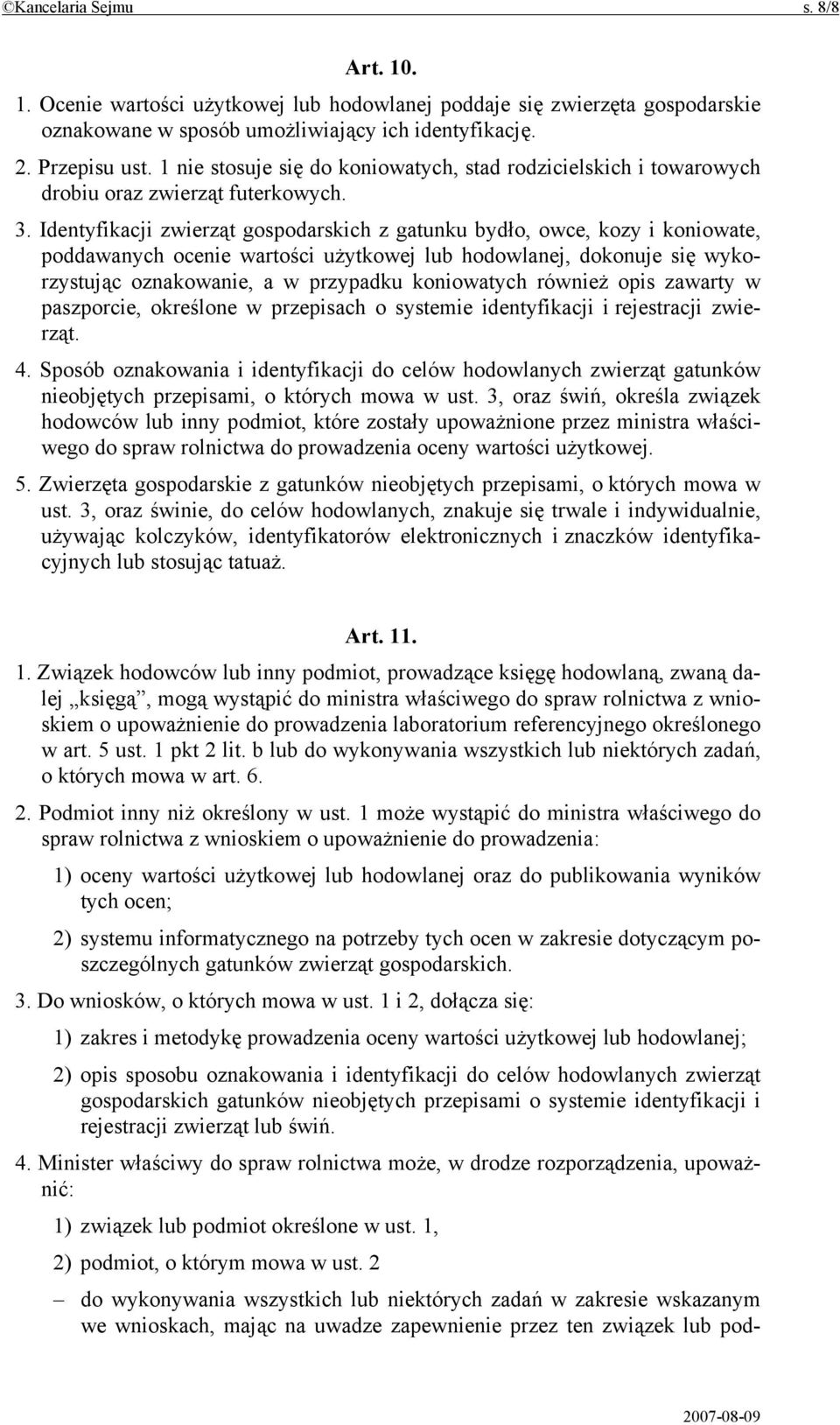 Identyfikacji zwierząt gospodarskich z gatunku bydło, owce, kozy i koniowate, poddawanych ocenie wartości użytkowej lub hodowlanej, dokonuje się wykorzystując oznakowanie, a w przypadku koniowatych