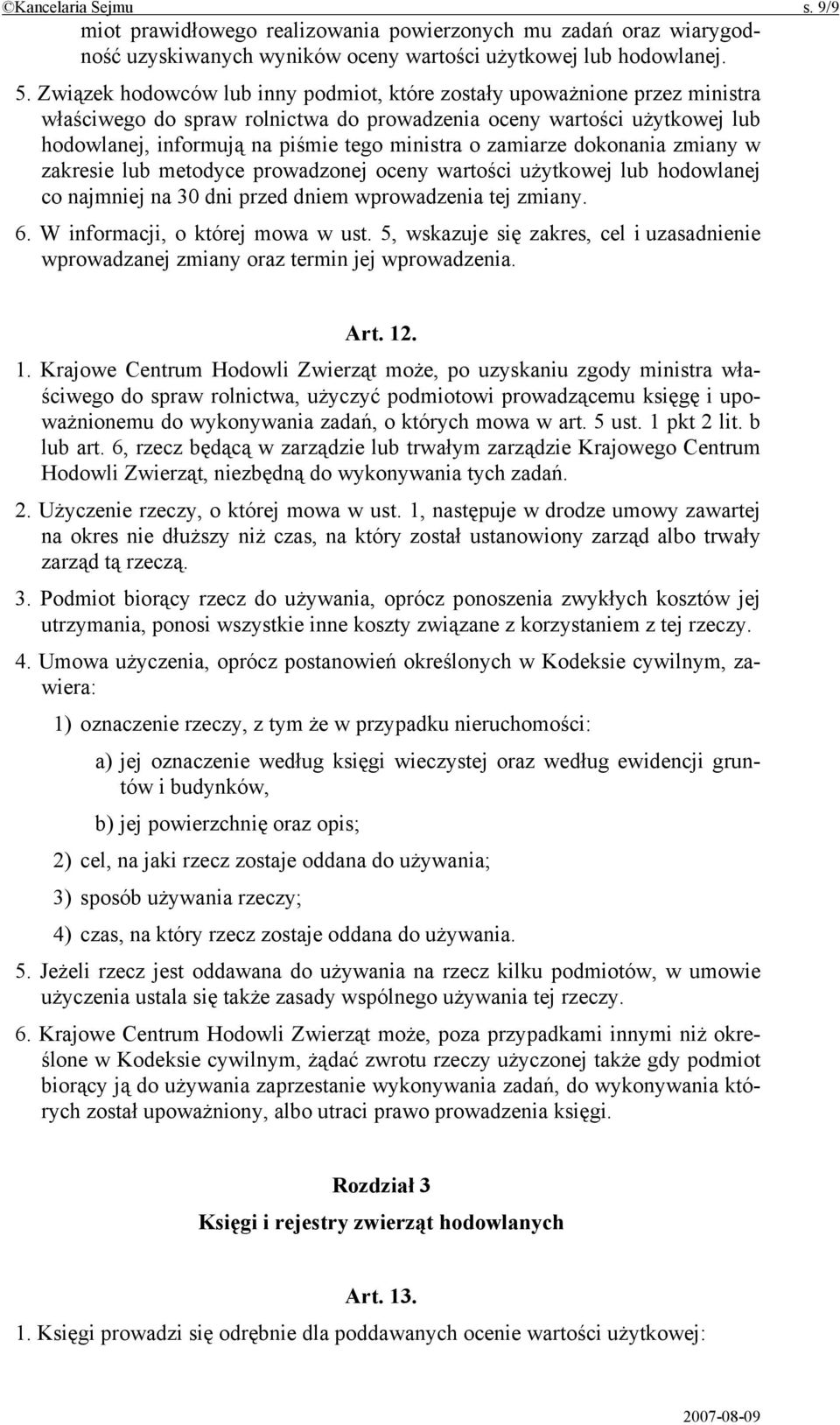 zamiarze dokonania zmiany w zakresie lub metodyce prowadzonej oceny wartości użytkowej lub hodowlanej co najmniej na 30 dni przed dniem wprowadzenia tej zmiany. 6. W informacji, o której mowa w ust.