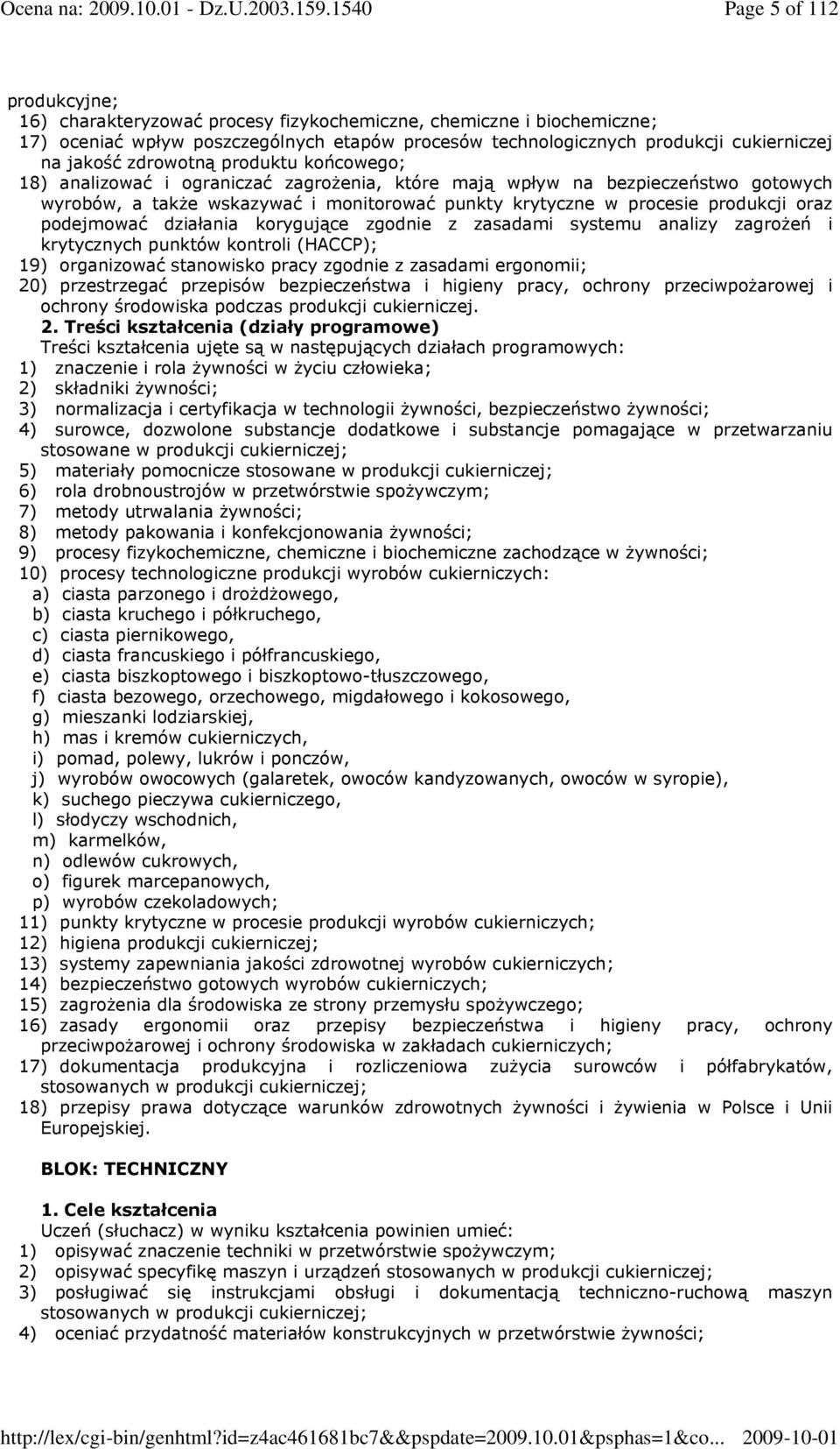 podejmować działania korygujące zgodnie z zasadami systemu analizy zagroŝeń i krytycznych punktów kontroli (HACCP); 19) organizować stanowisko pracy zgodnie z zasadami ergonomii; 20) przestrzegać