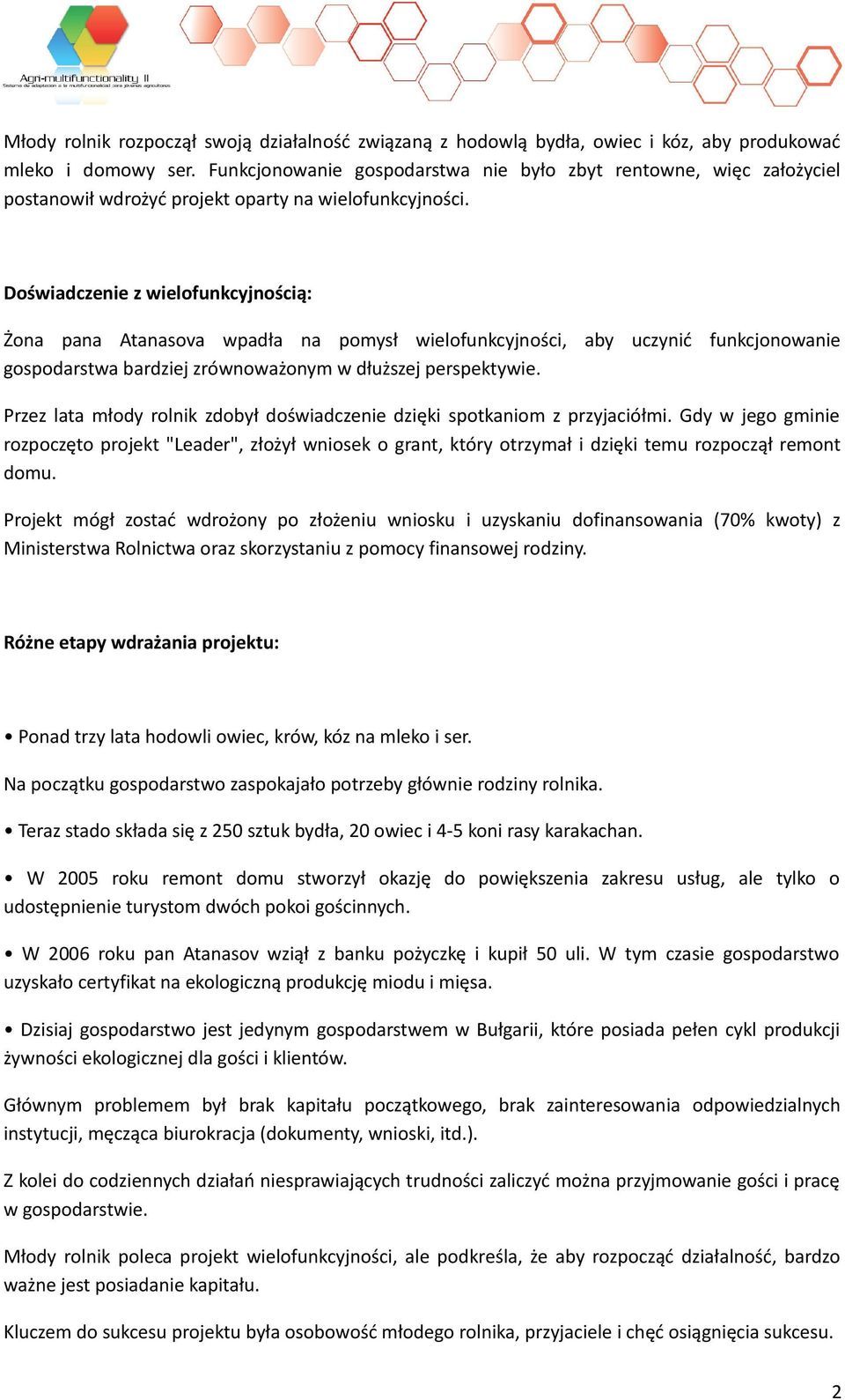 Doświadczenie z wielofunkcyjnością: Żona pana Atanasova wpadła na pomysł wielofunkcyjności, aby uczynić funkcjonowanie gospodarstwa bardziej zrównoważonym w dłuższej perspektywie.