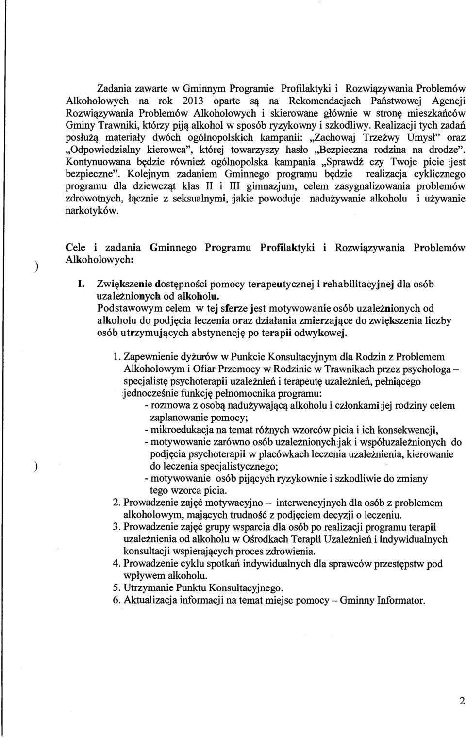 Realizacji tych zadań posłużą materiały dwóch ogólnopolskich kampanii: Zachowaj Trzeźwy Umysł" oraz Odpowiedzialny kierowca", której towarzyszy hasło Bezpieczna rodzina na drodze".