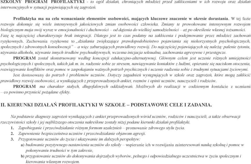 Zmiany te prowokowane intensywnym rozwojem biologicznym maja swój wyraz w emocjonalności i duchowości od dążenia do wielkiej samodzielności aż po określenie własnej tożsamości.