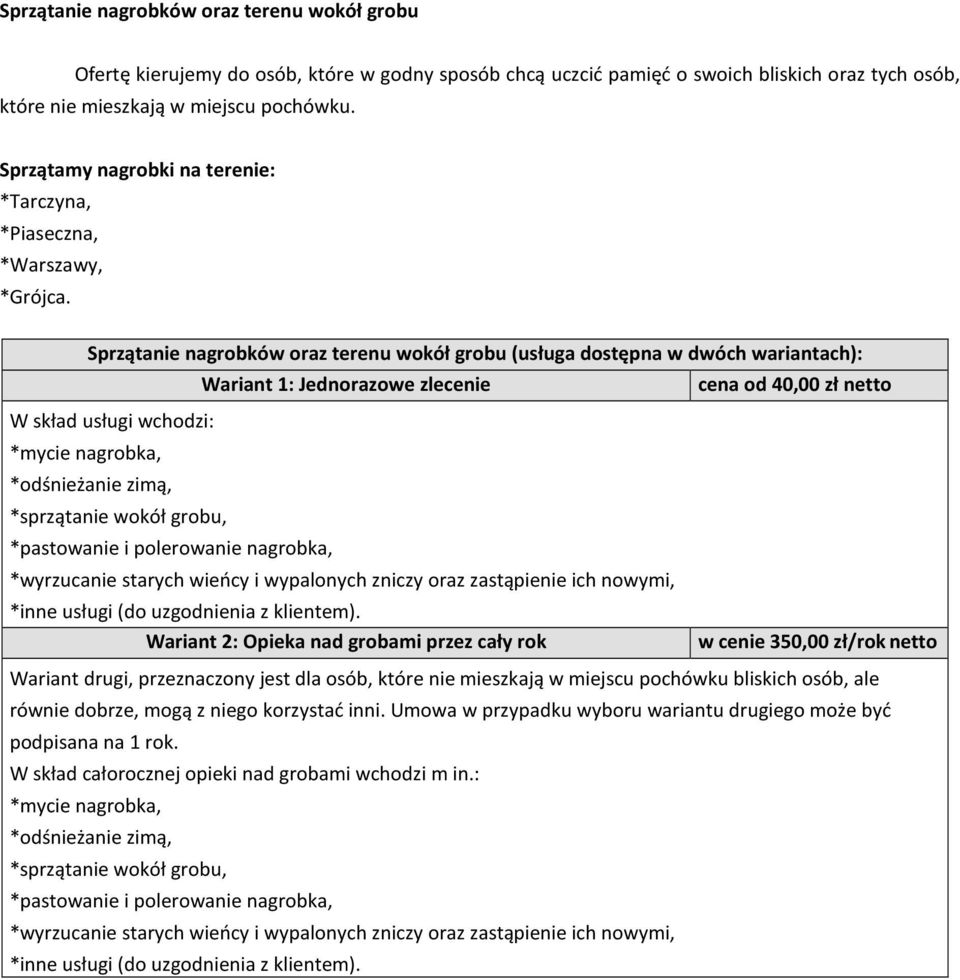 Sprzątanie nagrobków oraz terenu wokół grobu (usługa dostępna w dwóch wariantach): Wariant 1: Jednorazowe zlecenie cena od 40,00 zł netto *mycie nagrobka, *odśnieżanie zimą, *sprzątanie wokół grobu,
