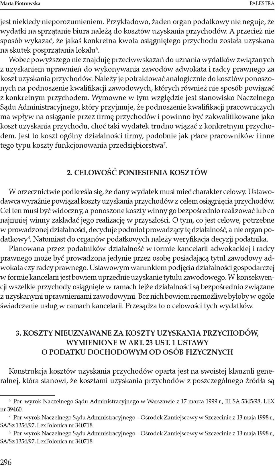 Wobec powyższego nie znajduję przeciwwskazań do uznania wydatków związanych z uzyskaniem uprawnień do wykonywania zawodów adwokata i radcy prawnego za koszt uzyskania przychodów.