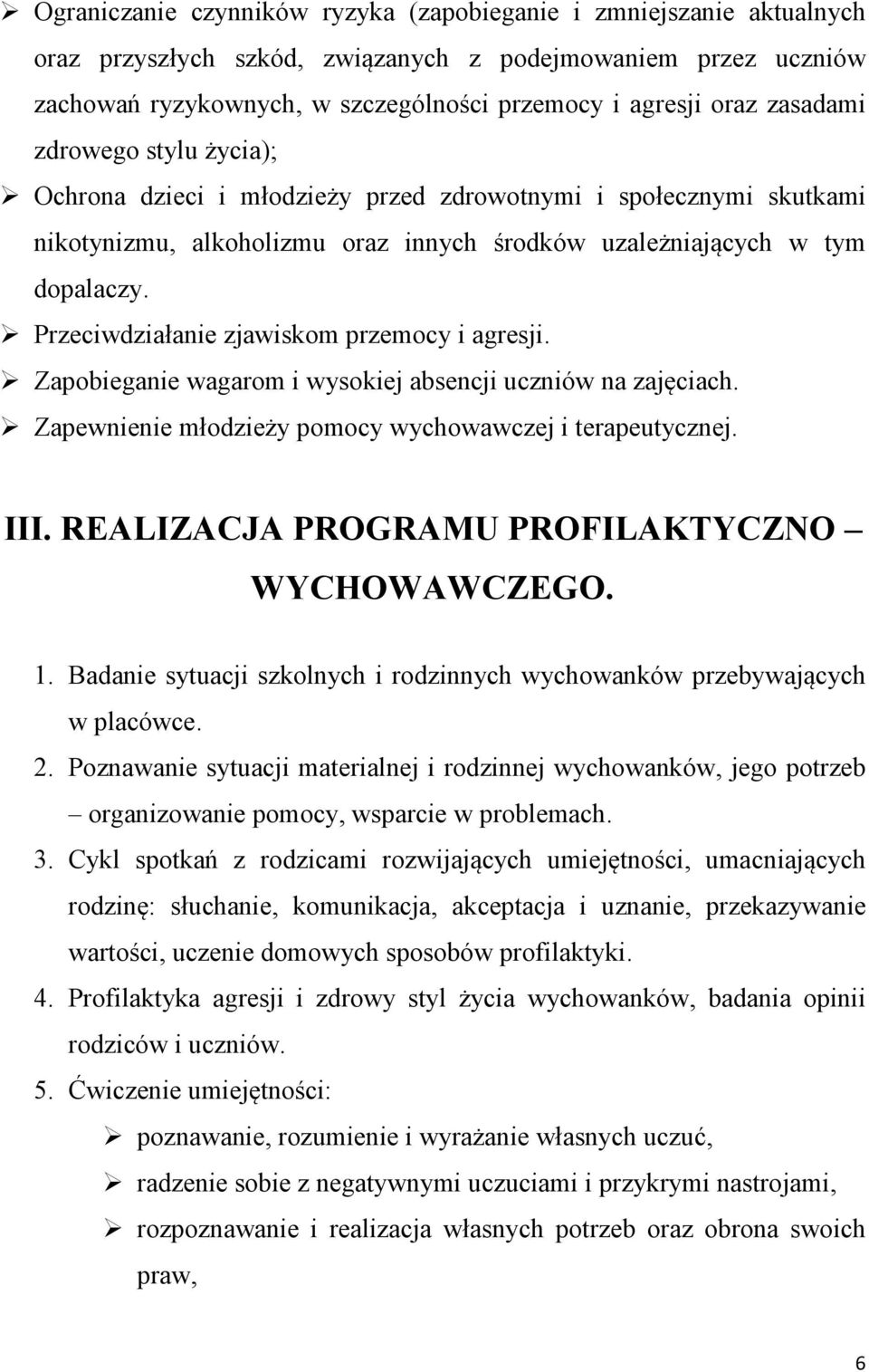 Przeciwdziałanie zjawiskom przemocy i agresji. Zapobieganie wagarom i wysokiej absencji uczniów na zajęciach. Zapewnienie młodzieży pomocy wychowawczej i terapeutycznej. III.