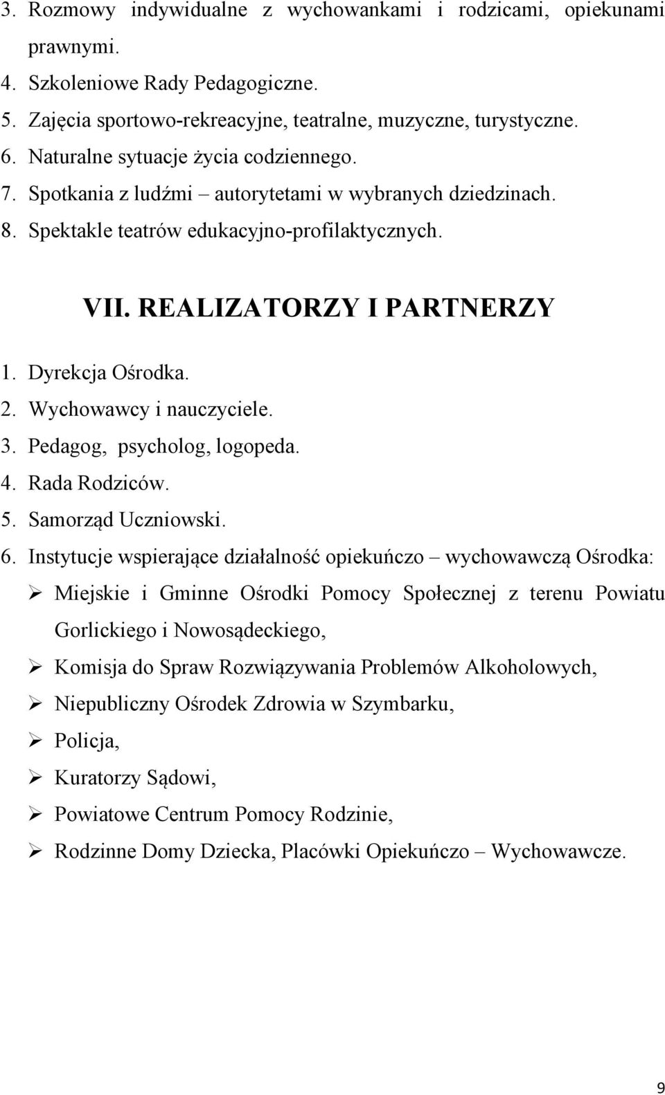 2. Wychowawcy i nauczyciele. 3. Pedagog, psycholog, logopeda. 4. Rada Rodziców. 5. Samorząd Uczniowski. 6.