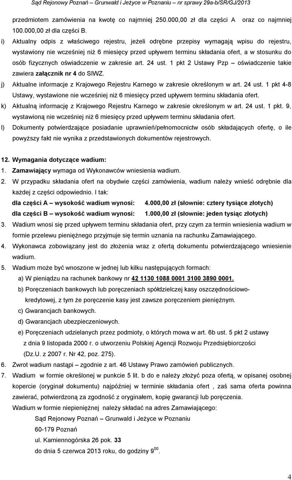 fizycznych oświadczenie w zakresie art. 24 ust. 1 pkt 2 Ustawy Pzp oświadczenie takie zawiera załącznik nr 4 do SIWZ. j) Aktualne informacje z Krajowego Rejestru Karnego w zakresie określonym w art.