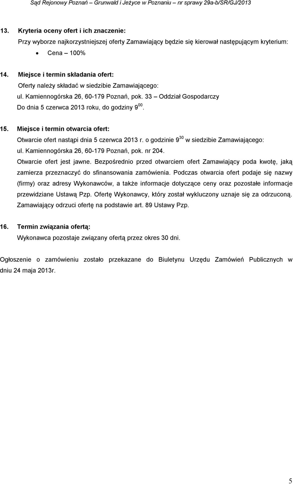 Miejsce i termin otwarcia ofert: Otwarcie ofert nastąpi dnia 5 czerwca 2013 r. o godzinie 9 30 w siedzibie Zamawiającego: ul. Kamiennogórska 26, 60-179 Poznań, pok. nr 204. Otwarcie ofert jest jawne.