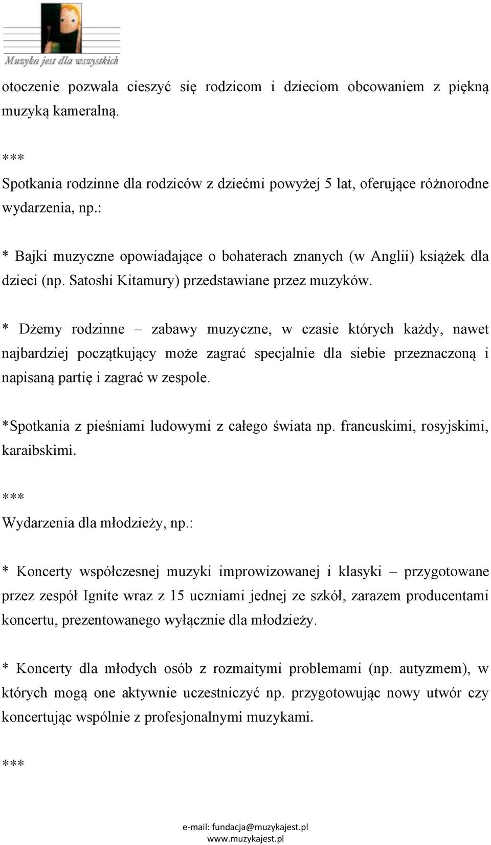 * Dżemy rodzinne zabawy muzyczne, w czasie których każdy, nawet najbardziej początkujący może zagrać specjalnie dla siebie przeznaczoną i napisaną partię i zagrać w zespole.