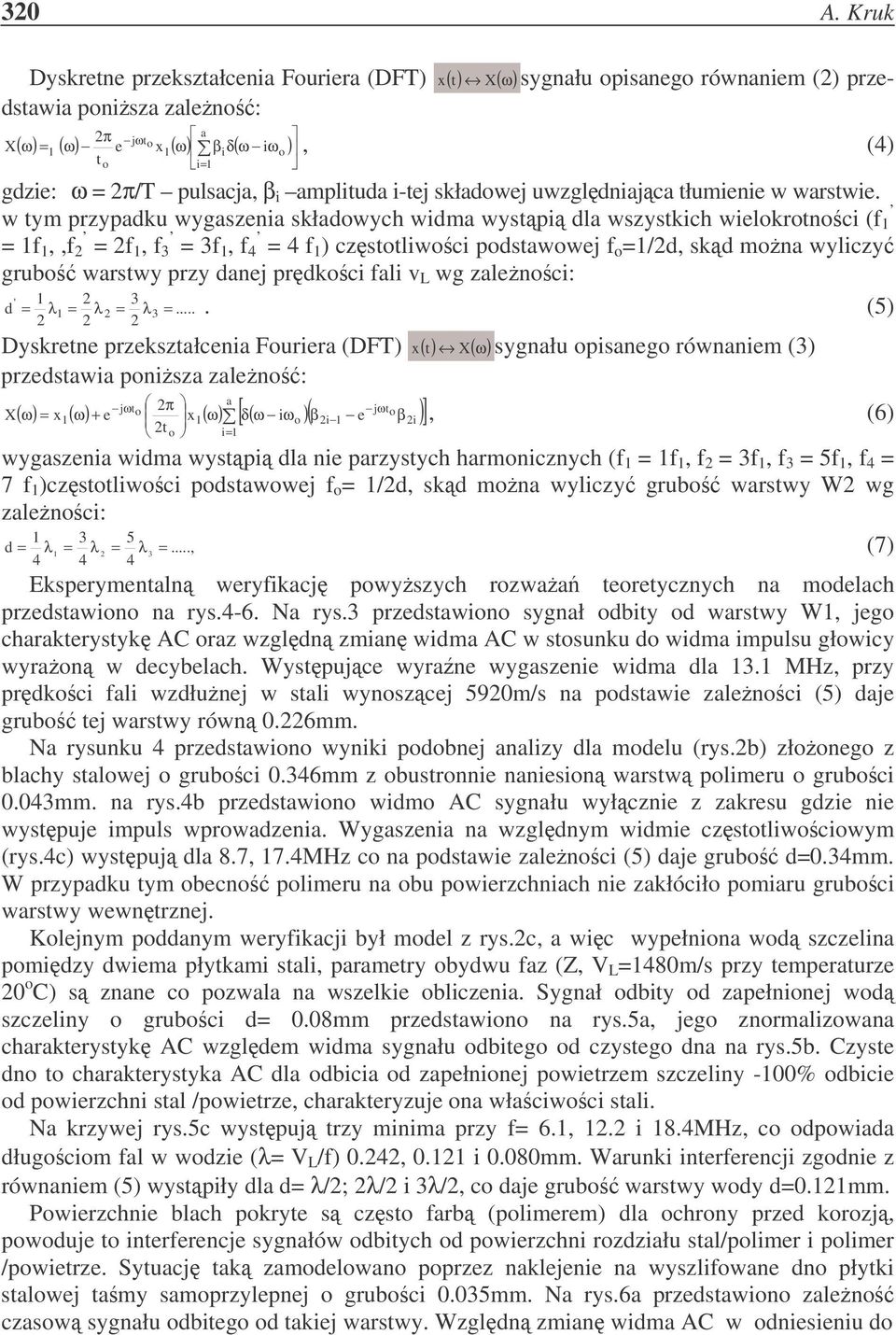 w tym przypdku wygszeni skłdowych widm wystpi dl wszystkich wielokrotnoci (f 1 = 1f 1,,f = f 1, f 3 = 3f 1, f = f 1 ) czstotliwoci podstwowej f o =1/d, skd mon wyliczy grubo wrstwy przy dnej prdkoci