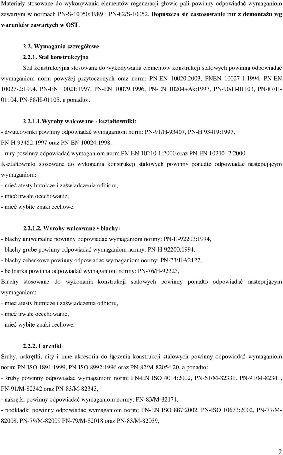 Stal konstrukcyjna Stal konstrukcyjna stosowana do wykonywania elementów konstrukcji stalowych powinna odpowiadać wymaganiom norm powyŝej przytoczonych oraz norm: PN-EN 10020:2003, PNEN 10027-1:1994,