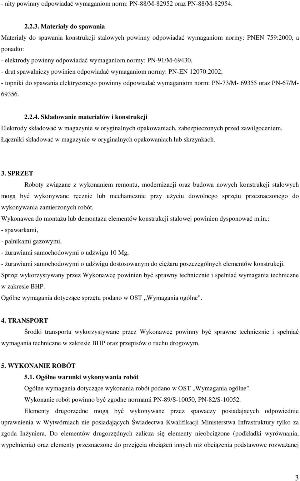spawalniczy powinien odpowiadać wymaganiom normy: PN-EN 12070:2002, - topniki do spawania elektrycznego powinny odpowiadać wymaganiom norm: PN-73/M- 69355 oraz PN-67/M- 69356. 2.2.4.