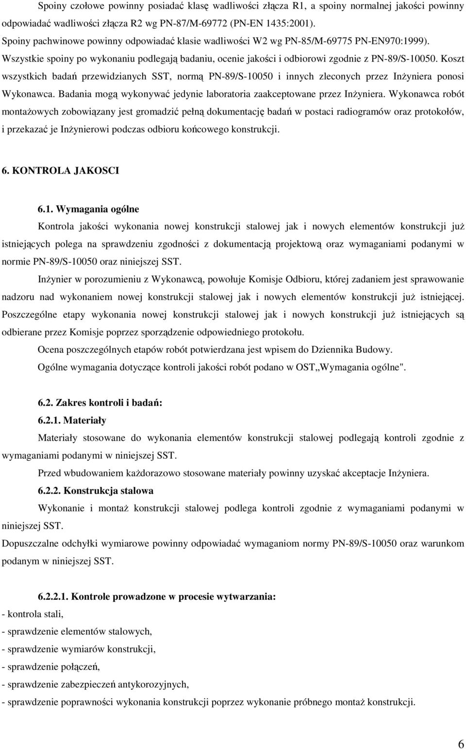 Koszt wszystkich badań przewidzianych SST, normą PN-89/S-10050 i innych zleconych przez InŜyniera ponosi Wykonawca. Badania mogą wykonywać jedynie laboratoria zaakceptowane przez InŜyniera.