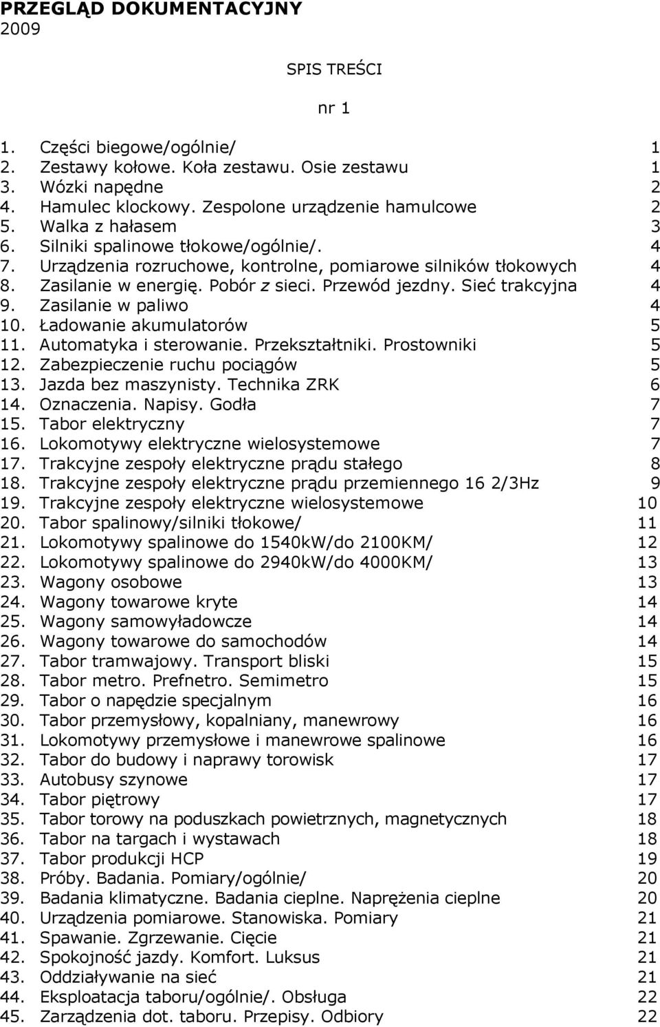 Sieć trakcyjna 4 9. Zasilanie w paliwo 4 10. Ładowanie akumulatorów 5 11. Automatyka i sterowanie. Przekształtniki. Prostowniki 5 12. Zabezpieczenie ruchu pociągów 5 13. Jazda bez maszynisty.