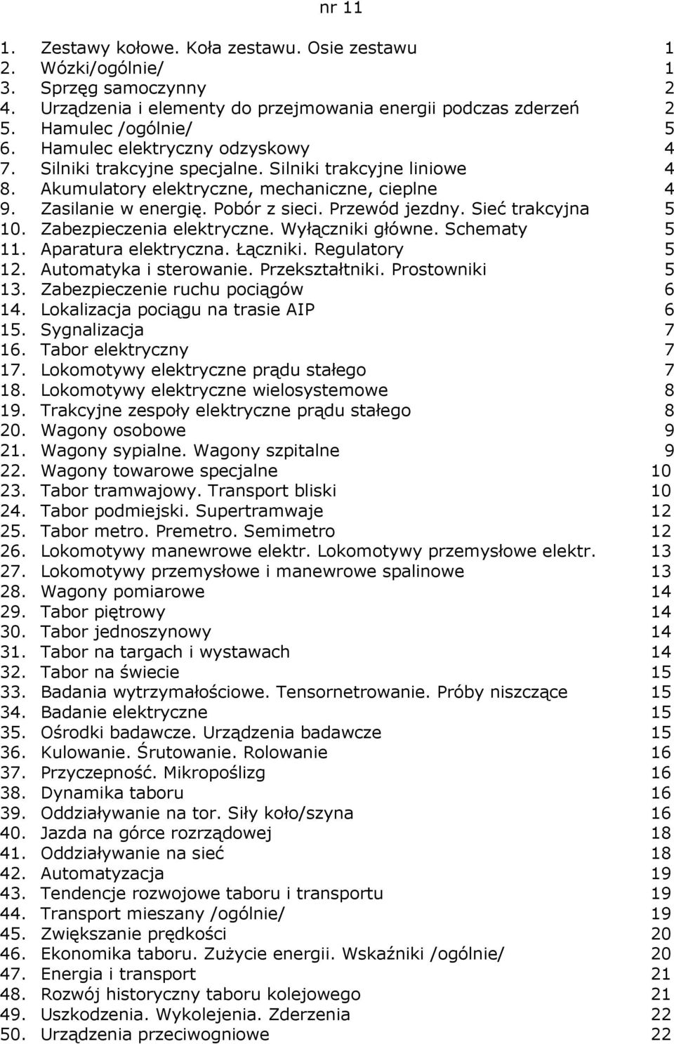 Sieć trakcyjna 5 10. Zabezpieczenia elektryczne. Wyłączniki główne. Schematy 5 11. Aparatura elektryczna. Łączniki. Regulatory 5 12. Automatyka i sterowanie. Przekształtniki. Prostowniki 5 13.