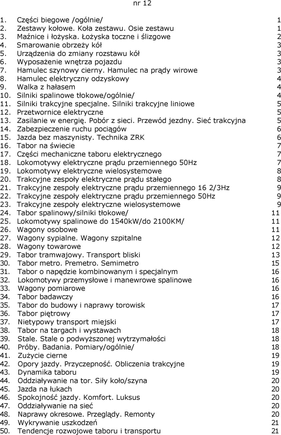 Silniki spalinowe tłokowe/ogólnie/ 4 11. Silniki trakcyjne specjalne. Silniki trakcyjne liniowe 5 12. Przetwornice elektryczne 5 13. Zasilanie w energię. Pobór z sieci. Przewód jezdny.