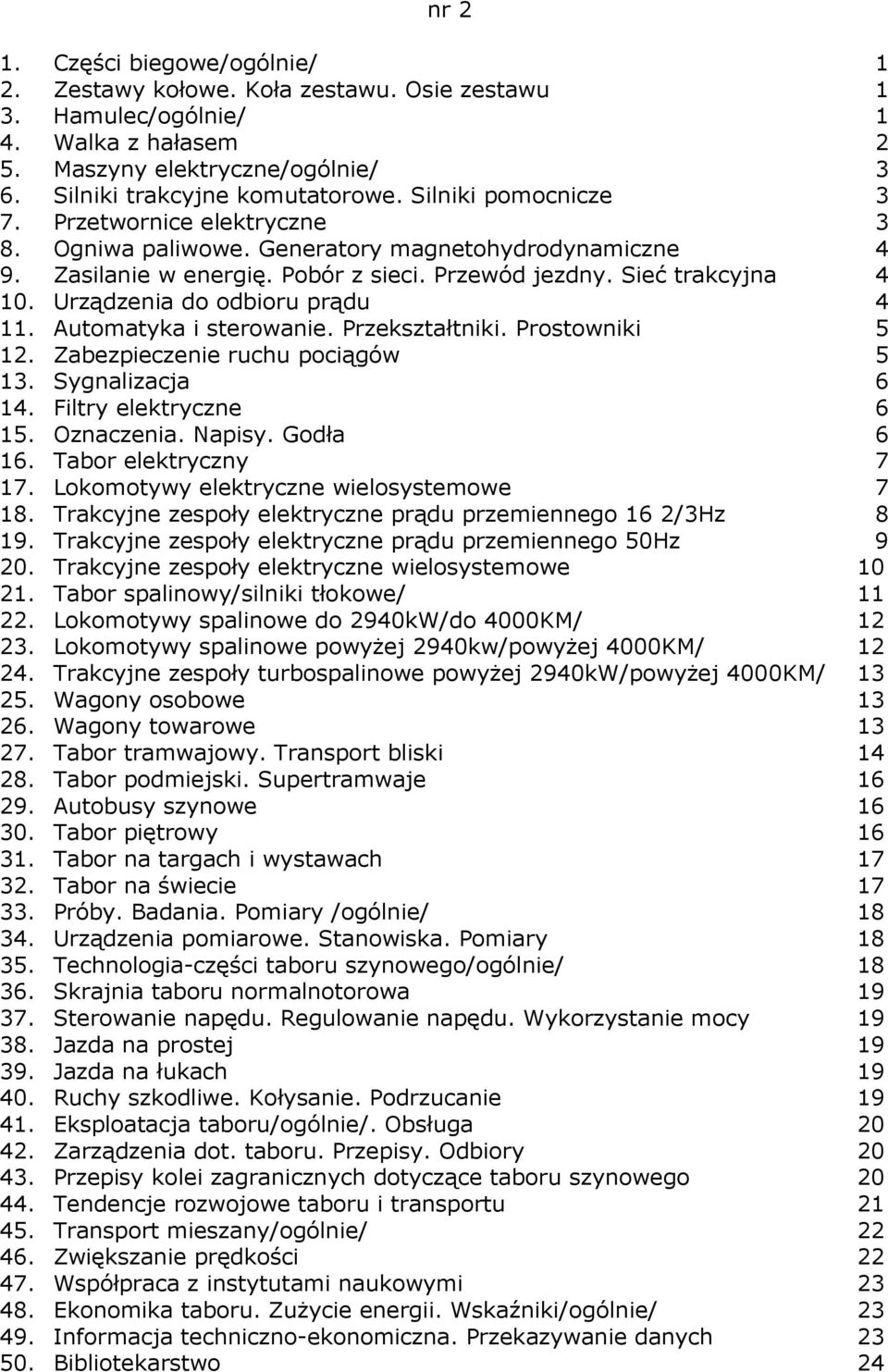 Urządzenia do odbioru prądu 4 11. Automatyka i sterowanie. Przekształtniki. Prostowniki 5 12. Zabezpieczenie ruchu pociągów 5 13. Sygnalizacja 6 14. Filtry elektryczne 6 15. Oznaczenia. Napisy.