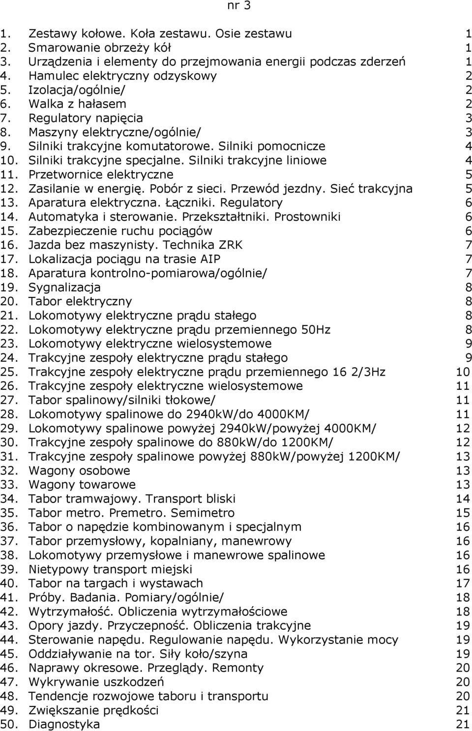 Silniki trakcyjne liniowe 4 11. Przetwornice elektryczne 5 12. Zasilanie w energię. Pobór z sieci. Przewód jezdny. Sieć trakcyjna 5 13. Aparatura elektryczna. Łączniki. Regulatory 6 14.