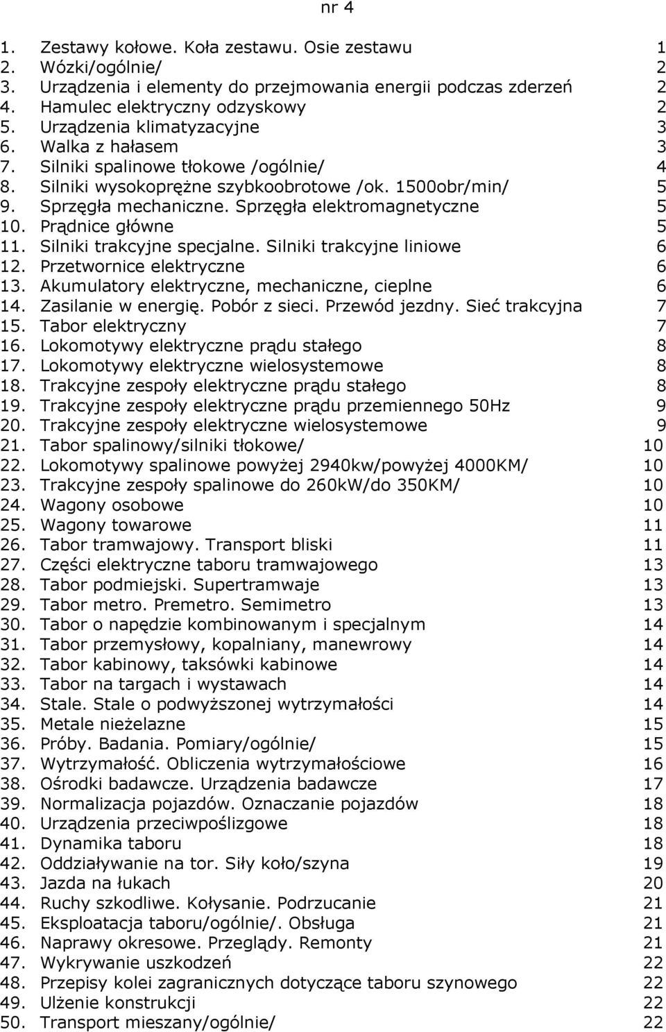 Sprzęgła elektromagnetyczne 5 10. Prądnice główne 5 11. Silniki trakcyjne specjalne. Silniki trakcyjne liniowe 6 12. Przetwornice elektryczne 6 13. Akumulatory elektryczne, mechaniczne, cieplne 6 14.