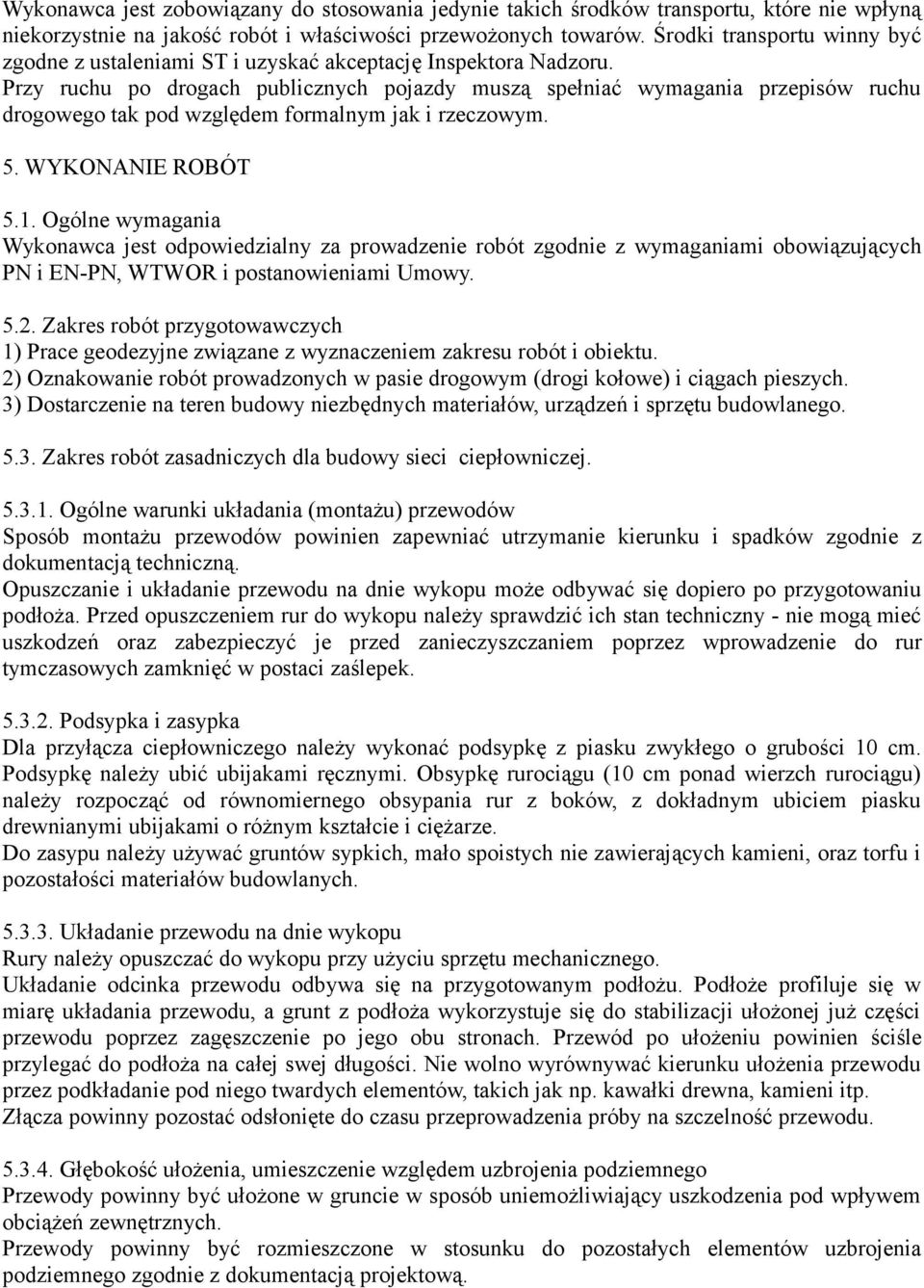 Przy ruchu po drogach publicznych pojazdy muszą spełniać wymagania przepisów ruchu drogowego tak pod względem formalnym jak i rzeczowym. 5. WYKONANIE ROBÓT 5.1.