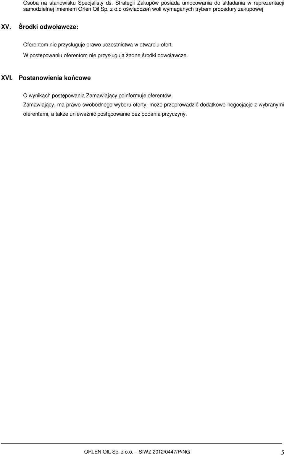 W postępowaniu oferentom nie przysługują żadne środki odwoławcze. XVI. Postanowienia końcowe O wynikach postępowania Zamawiający poinformuje oferentów.